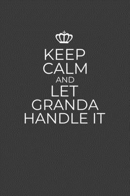 Keep Calm And Let Granda Handle It: 6 x 9 Notebook for a Beloved Grandparent