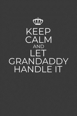 Keep Calm And Let Grandaddy Handle It: 6 x 9 Notebook for a Beloved Grandparent