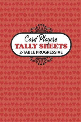 Card Players Tally Sheets 2-Table Progressive: Scoring for Bridge, Euchre, Pinochle and Other Progressive Card Games
