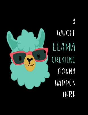 A Whole llama Creating Gonna Happen Here: Llama Sketchbook for Drawing Sketching or Doodling