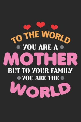 To The World you are a Mother: Mutter Wertschätzung Notizbuch liniert DIN A5 - 120 Seiten für Notizen, Zeichnungen, Formeln - Organizer Schreibheft P