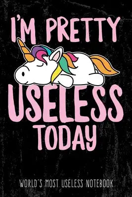 I'm pretty useless today - World's most useless Notebook: Funny lazy unicorn Notebook with graph paper to write in for Procrastinators and lazy People