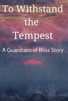 To Withstand the Tempest: The Guardians of Bliss vol. 2