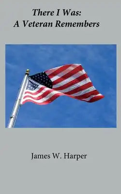 There I Was: A Veteran Remembers