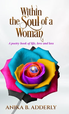 Within the Soul of a Woman: A poetry book of life, love and loss