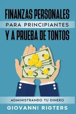 Finanzas Personales Para Principiantes: Administrando tu Dinero, Estrategias Prácticas para Eliminar Deudas, Crear un Presupuesto y Ahorrar