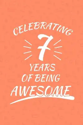 Celebrating 7 Years Of Being Awesome: Happy 7th Birthday 7 Years Old Gift For Boys And Girls