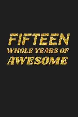 Fifteen Whole Years Of Awesome: Happy 15th Birthday 15 Years Old Cute Gift For Boys & Girls