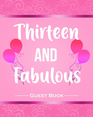 Thirteen And Fabulous Guest Book: Cute Pink 13th Birthday Party Guestbook for Girls 8"x10" Table Decoration Book and Memorable Gift for Women Fun & Pr