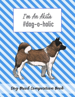 I'm An Akita #dog-o-holic: Dog Breed Composition Book