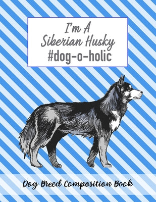I'm A Siberian Husky #dog-o-holic: Dog Breed Composition Book