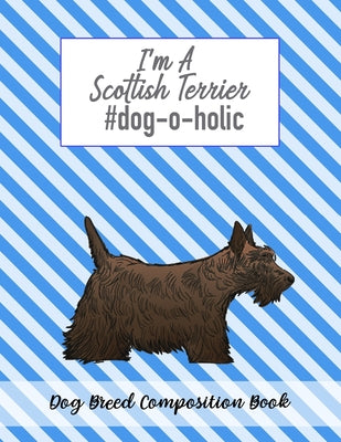 I'm A Scottish Terrier #dog-o-holic: Dog Breed Composition Book