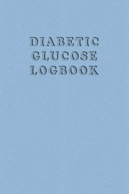 Diabetic Glucose Log book: Blood Sugar Monitoring Book - Portable 6x9 - Daily Reading for 52 Weeks - Before & After for Breakfast, Lunch, Dinner,