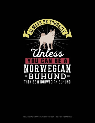 Always Be Yourself Unless You Can Be A Norwegian Buhund Then Be A Norwegian Buhund: Hexagonal Graph Paper Notebook - 1/2 Inch Hexagons