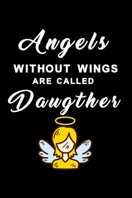 Angels without wings are called Daughter: Notebook for the best daughter in the world