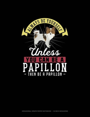 Always Be Yourself Unless You Can Be A Papillon Then Be A Papillon: Hexagonal Graph Paper Notebook - 1/2 Inch Hexagons