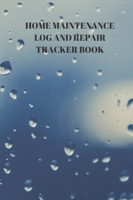 Home Maintenance Log and Repair Tracker Book: 110 Pages of 6 X 9 Inch Handy Home Mainentance and Repair Record