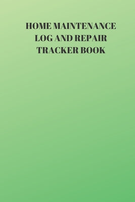 Home Maintenance Log and Repair Tracker Book: 110 Pages of 6 X 9 Inch Handy Home Mainentance and Repair Record