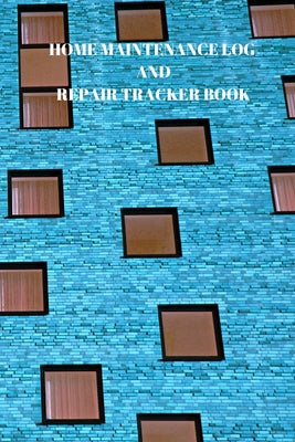 Home Maintenance Log and Repair Tracker Book: 110 Pages of 6 X 9 Inch Handy Home Mainentance and Repair Record