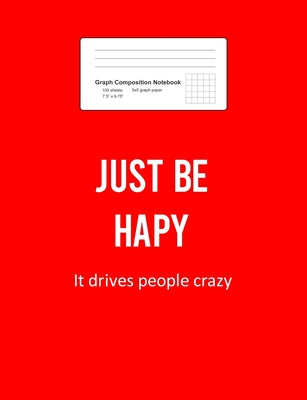 Graph Composition Notebook: Math, Physics, Science Exercise Book - Just Be Happy Funny Sayings Motivational Positivity Gift - Red 5x5 Graph Paper