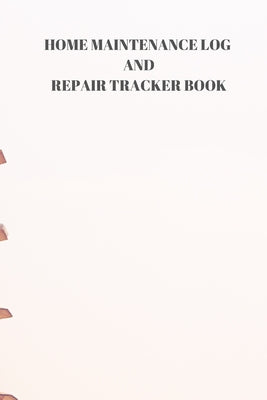 Home Maintenance Log and Repair Tracker Book: 110 Pages of 6 X 9 Inch Handy Home Mainentance and Repair Record