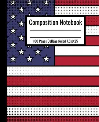 Composition Notebook: American Flag Composition Notebook 100 Pages College Ruled 7.5 x 9.25 in