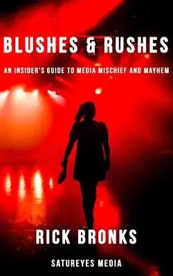 Blushes & Rushes: An Insider's Guide to Media Mischief and Mayhem