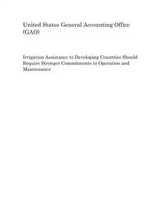 Irrigation Assistance to Developing Countries Should Require Stronger Commitments to Operation and Maintenance