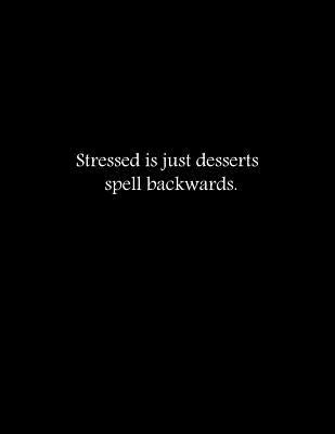 Stressed is just desserts spelled backwards: Composition Books, Notebooks, College Ruled Paper, 100 Sheets, Comp Book 8.5x11 inch