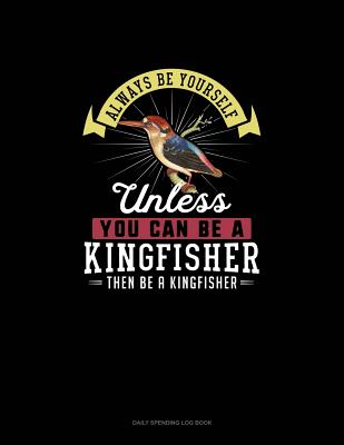 Always Be Yourself Unless You Can Be A Kingfisher Then Be A Kingfisher: 6 Columns Columnar Pad
