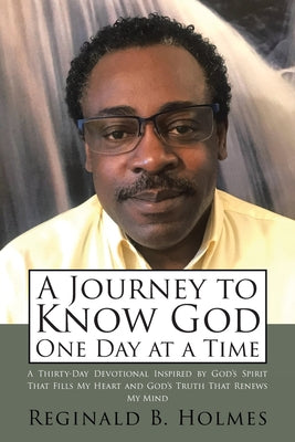 A Journey to Know God One Day at a Time: A Thirty-Day Devotional Inspired by God's Spirit That Fills My Heart and God's Truth That Renews My Mind