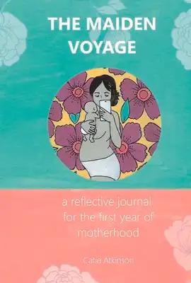 The Maiden Voyage: A Reflective Journal for the First Year of Motherhood