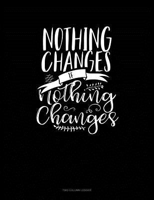 Nothing Changes If Nothing Changes: Two Column Ledger