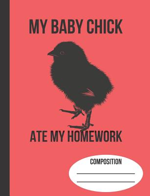 My Baby Chick Ate My Homework: School Composition Notebook