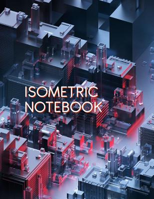 Isometric Notebook: Grid Graph Paper 3D Triangular Paper Composition Sketchbook for Technical Drawing 120 pages