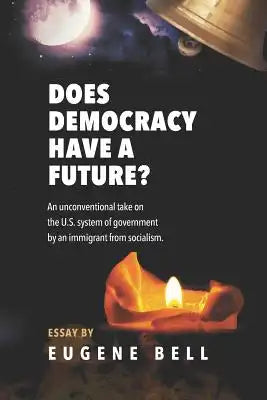 Does Democracy have a future?: An unconventional take on the US system of government by an immigrant from socialism.