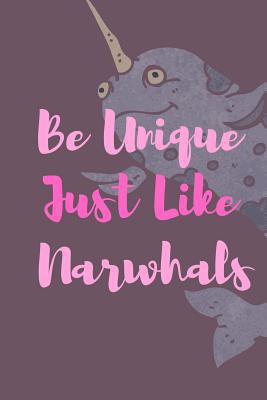 Be Unique Just Like Narwhals: Fantastic Notebook For All Who Love The Majestic Narwhal