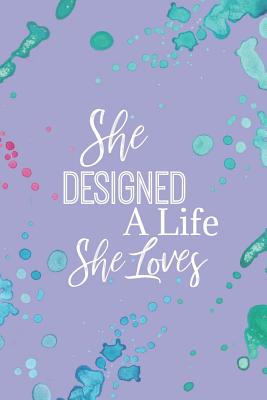 She Designed a Life She Loves: A Notebook for the Creative Dreamer