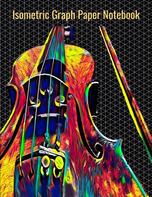 Isometric Graph Paper Notebook: Equilateral Triangles, 120 Pages, Vibrant Violin Cover, 8.5 x 11 inches (21.59 x 27.94 cm)