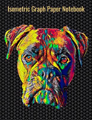 Isometric Graph Paper Notebook: Equilateral Triangles, 120 Pages, Vibrant Boxer Dog Cover, 8.5 x 11 inches (21.59 x 27.94 cm)