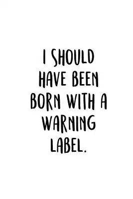 I Should Have Been Born With A Warning Label.: An Irreverent Snarky Humorous Sarcastic Funny Office Coworker & Boss Congratulation Appreciation Gratit