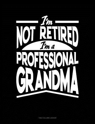 I'm Not Retired I'm a Professional Grandma: Two Column Ledger
