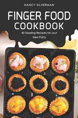 Finger Food Cookbook: 40 Dazzling Recipes for your Next Party