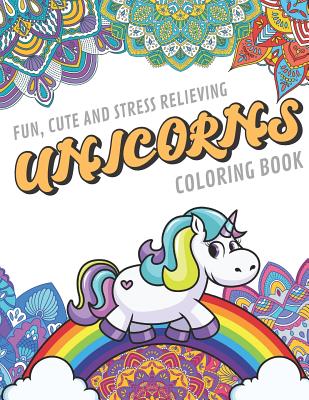 Fun Cute And Stress Relieving Unicorns Coloring Book: Find Relaxation And Mindfulness By Coloring the Stress Away With Our Beautiful Black and White M