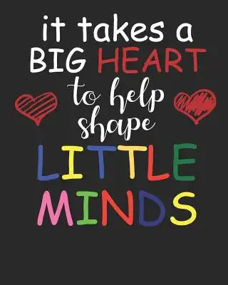 It Takes a Big Heart to Help Shape Little Minds