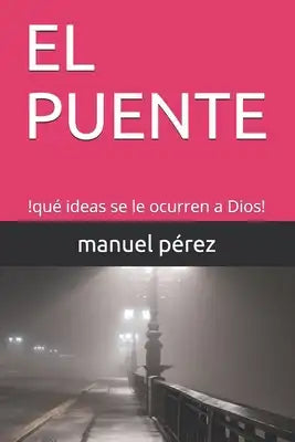 El Puente: !qué ideas se le ocurren a Dios!