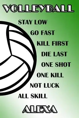 Volleyball Stay Low Go Fast Kill First Die Last One Shot One Kill Not Luck All Skill Alexa: College Ruled Composition Book Green and White School Colo