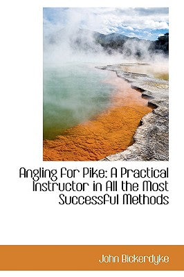 Angling for Pike: A Practical Instructor in All the Most Successful Methods