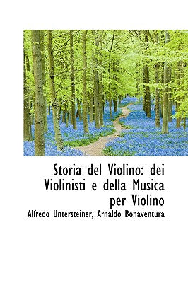 Storia del Violino: Dei Violinisti E Della Musica Per Violino