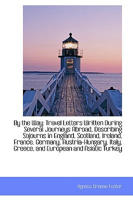 By the Way: Travel Letters Written During Several Journeys Abroad, Describing Sojourns in England, S